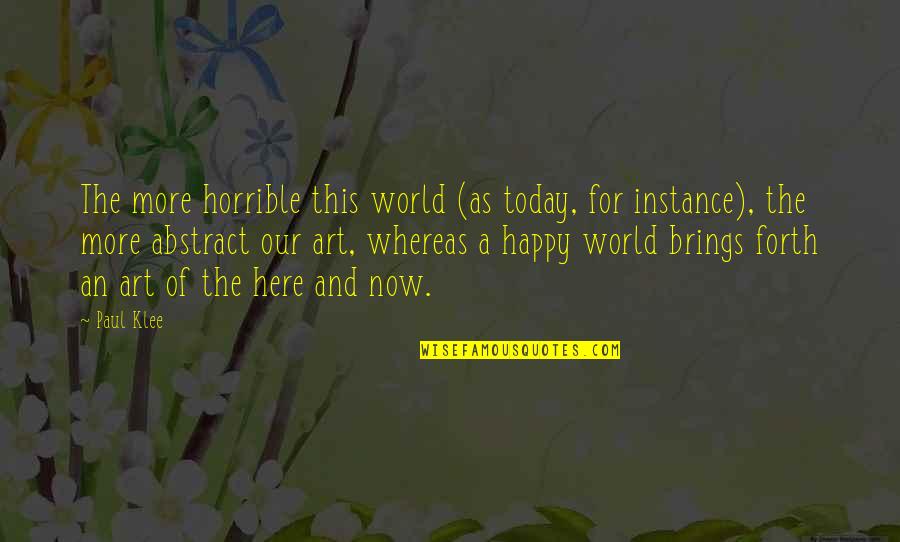 Happy Now Quotes By Paul Klee: The more horrible this world (as today, for