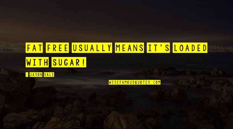Happy Now Sad Later Quotes By Jason Vale: Fat free usually means it's loaded with sugar! Happy Now Sad Later Quotes By Jason Vale: Fat free usually means it's loaded with sugar!