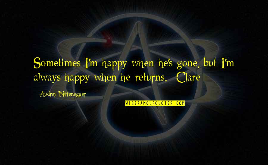 Happy Now That You're Gone Quotes By Audrey Niffenegger: Sometimes I'm happy when he's gone, but I'm Happy Now That You're Gone Quotes By Audrey Niffenegger: Sometimes I'm happy when he's gone, but I'm