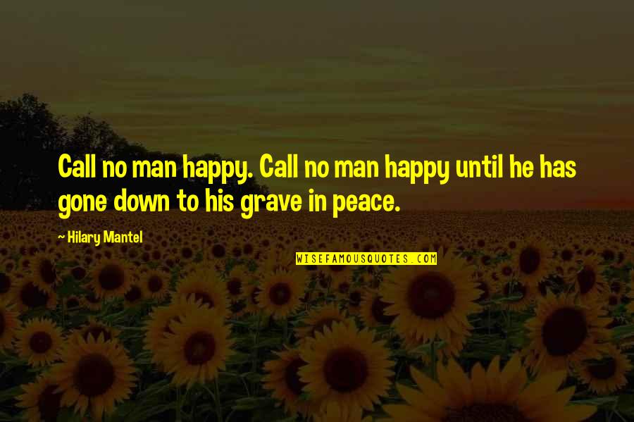 Happy Now That You're Gone Quotes By Hilary Mantel: Call no man happy. Call no man happy