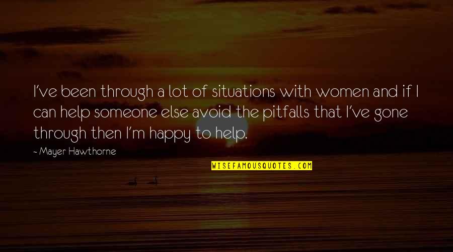 Happy Now That You're Gone Quotes By Mayer Hawthorne: I've been through a lot of situations with Happy Now That You're Gone Quotes By Mayer Hawthorne: I've been through a lot of situations with