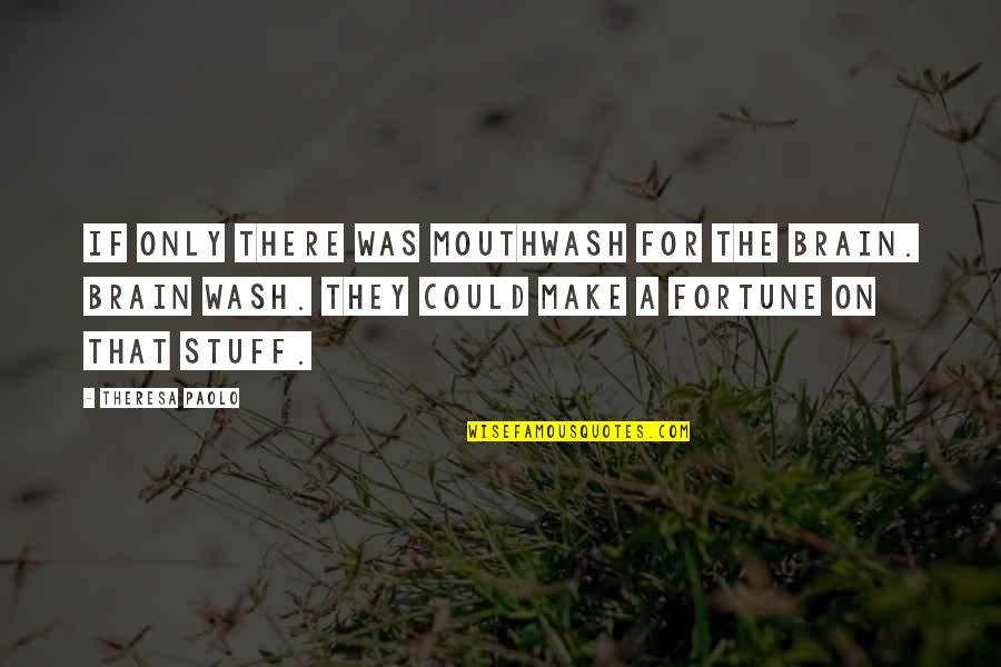 Happy Now That You're Gone Quotes By Theresa Paolo: If only there was mouthwash for the brain.