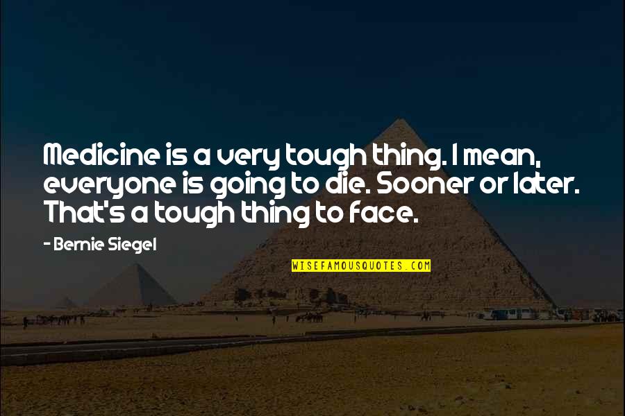 Happy Now Your Gone Quotes By Bernie Siegel: Medicine is a very tough thing. I mean,