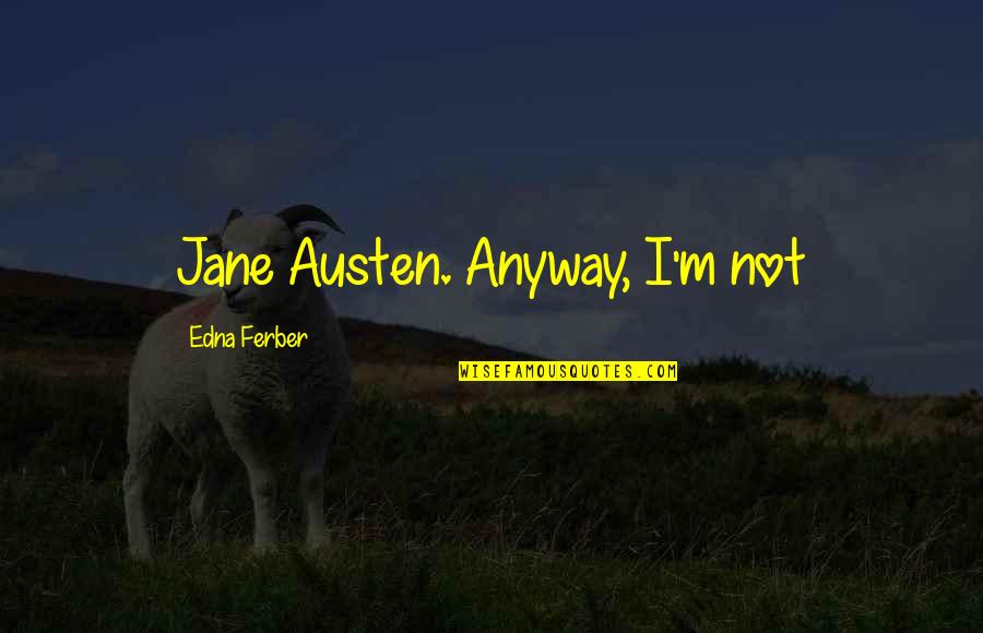 Happy Now Your Gone Quotes By Edna Ferber: Jane Austen. Anyway, I'm not
