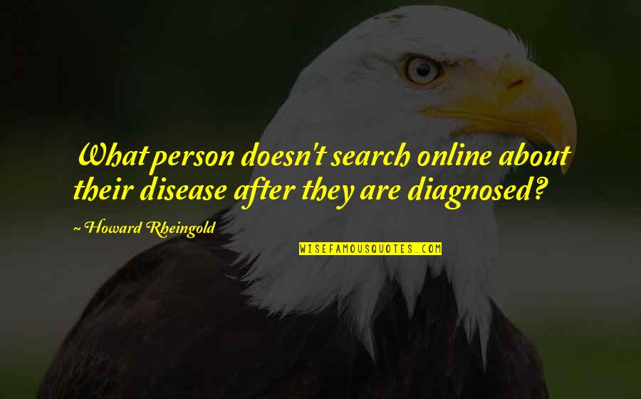 Happy Now Your Gone Quotes By Howard Rheingold: What person doesn't search online about their disease