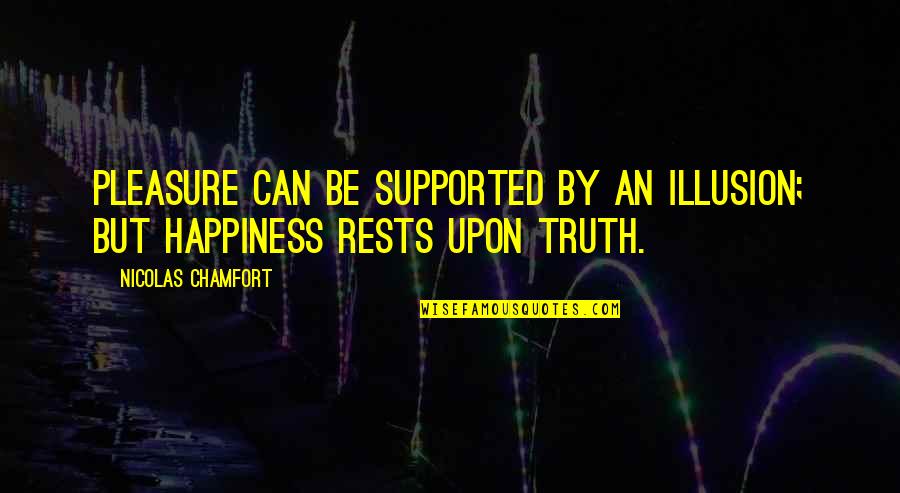 Happy Nurses Week Quotes By Nicolas Chamfort: Pleasure can be supported by an illusion; but Happy Nurses Week Quotes By Nicolas Chamfort: Pleasure can be supported by an illusion; but