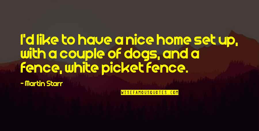 Happy Old Days Quotes By Martin Starr: I'd like to have a nice home set Happy Old Days Quotes By Martin Starr: I'd like to have a nice home set