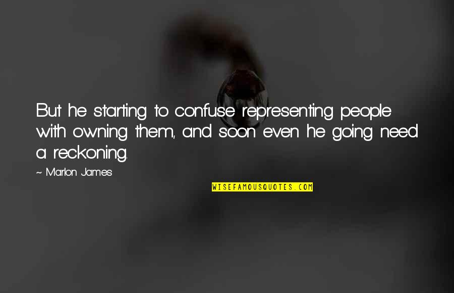 Happy Old Times Quotes By Marlon James: But he starting to confuse representing people with Happy Old Times Quotes By Marlon James: But he starting to confuse representing people with
