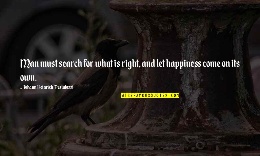 Happy On My Own Quotes By Johann Heinrich Pestalozzi: Man must search for what is right, and