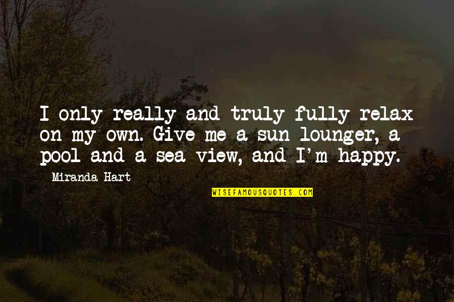 Happy On My Own Quotes By Miranda Hart: I only really and truly fully relax on