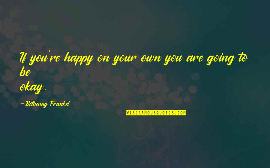 Happy On Your Own Quotes By Bethenny Frankel: If you're happy on your own you are