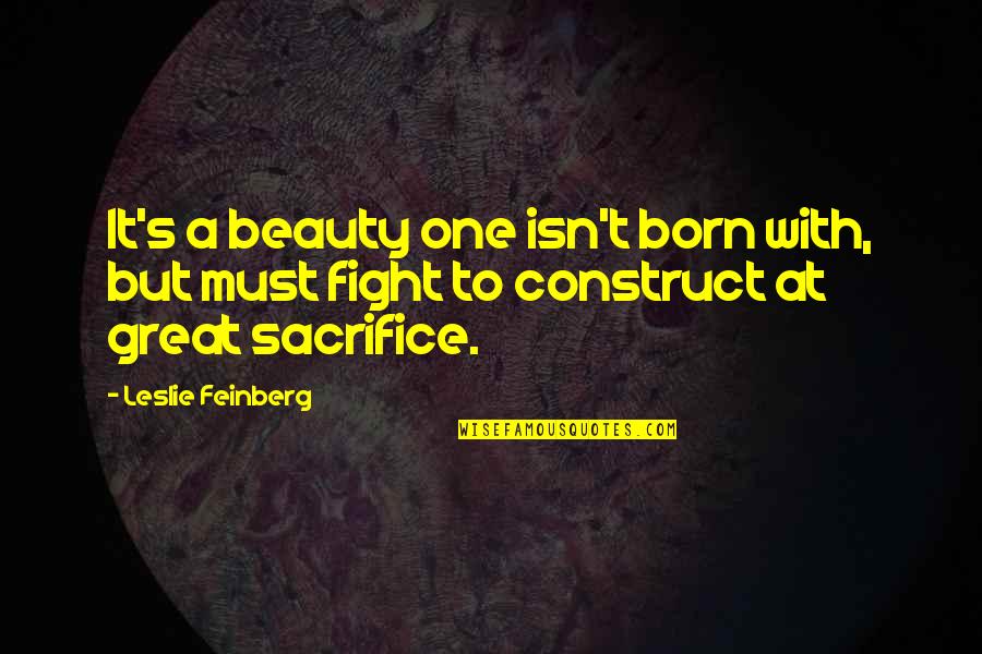 Happy One Week Old Baby Quotes By Leslie Feinberg: It's a beauty one isn't born with, but Happy One Week Old Baby Quotes By Leslie Feinberg: It's a beauty one isn't born with, but
