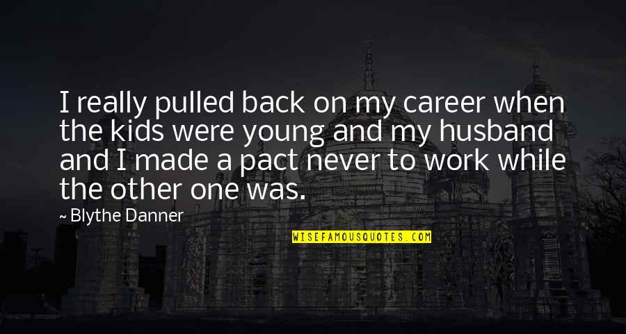 Happy One Year Anniversary My Love Quotes By Blythe Danner: I really pulled back on my career when