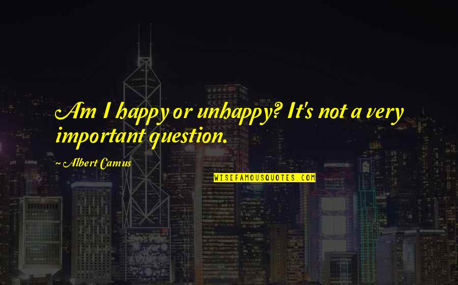 Happy Or Not Quotes By Albert Camus: Am I happy or unhappy? It's not a