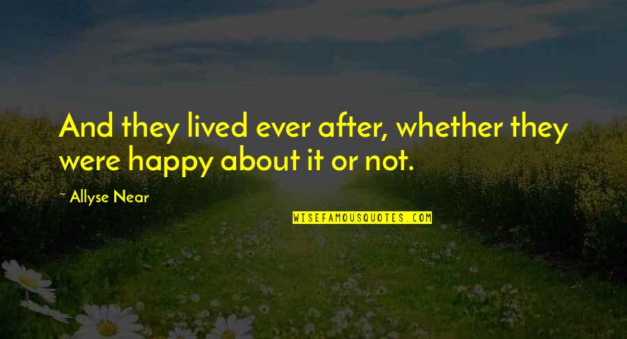Happy Or Not Quotes By Allyse Near: And they lived ever after, whether they were