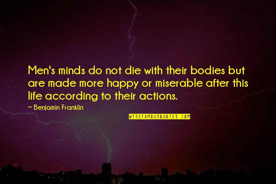 Happy Or Not Quotes By Benjamin Franklin: Men's minds do not die with their bodies