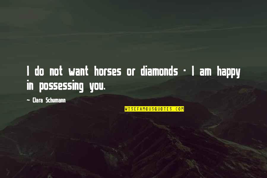Happy Or Not Quotes By Clara Schumann: I do not want horses or diamonds -