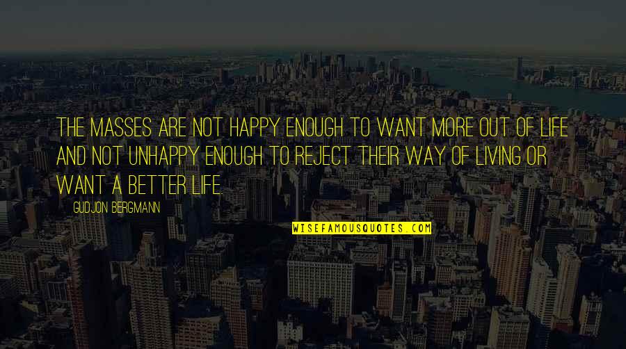 Happy Or Not Quotes By Gudjon Bergmann: The masses are not happy enough to want Happy Or Not Quotes By Gudjon Bergmann: The masses are not happy enough to want