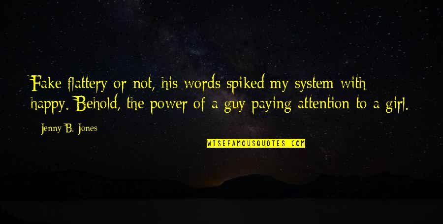 Happy Or Not Quotes By Jenny B. Jones: Fake flattery or not, his words spiked my