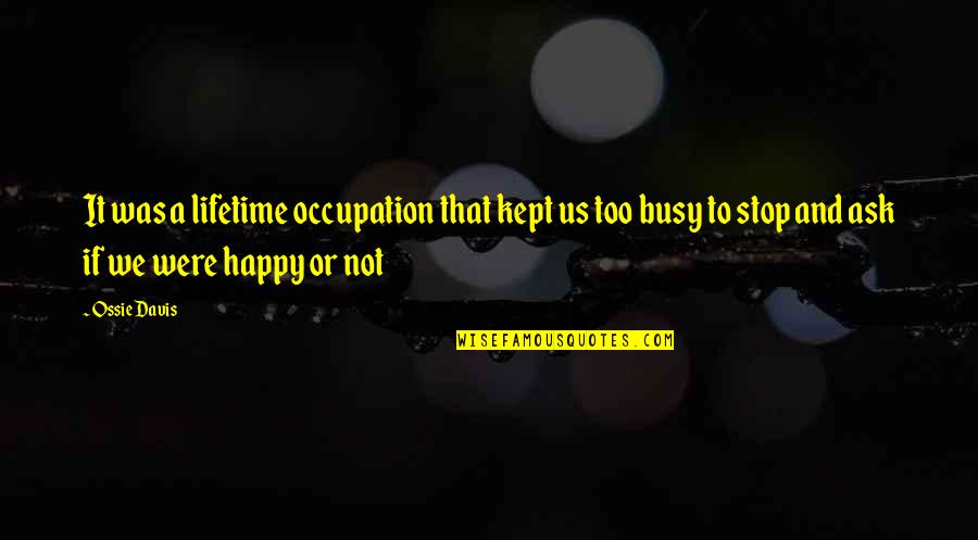 Happy Or Not Quotes By Ossie Davis: It was a lifetime occupation that kept us