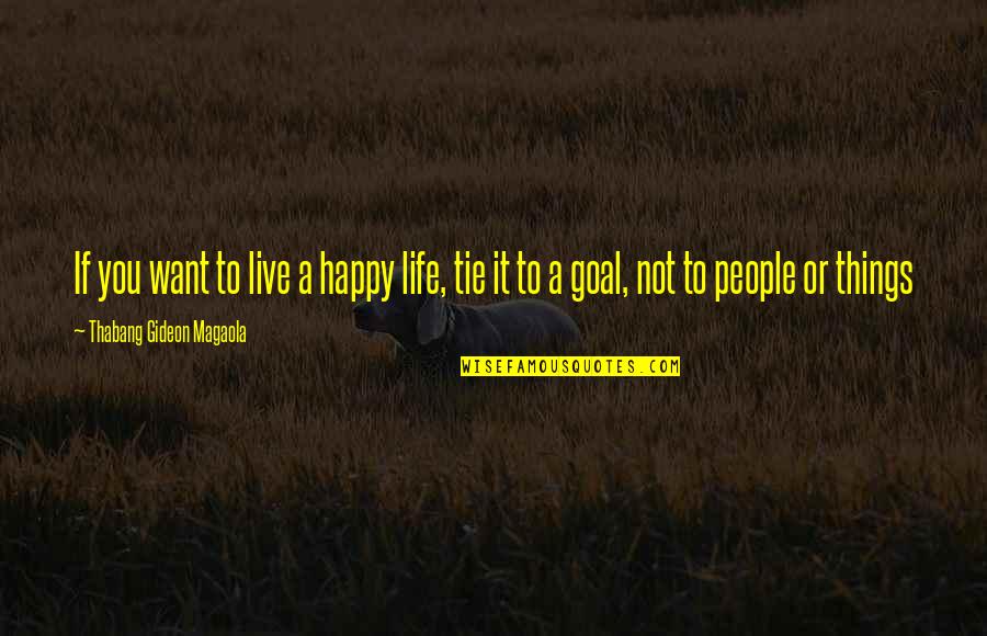 Happy Or Not Quotes By Thabang Gideon Magaola: If you want to live a happy life,