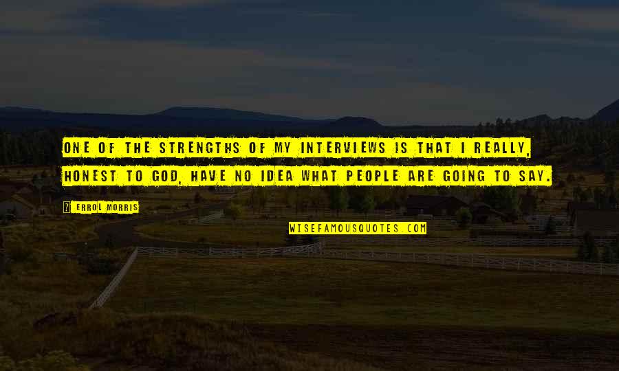 Happy Ot Month Quotes By Errol Morris: One of the strengths of my interviews is