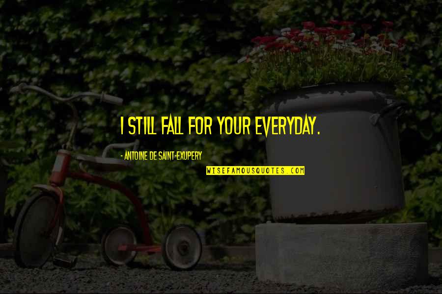Happy Our Anniversary Quotes By Antoine De Saint-Exupery: I still fall for your everyday.