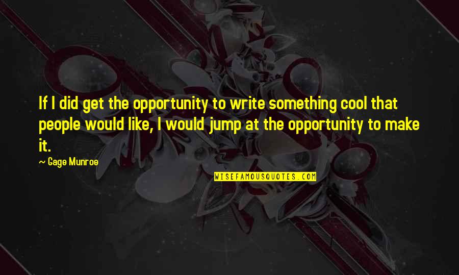 Happy Outside But Dying Inside Quotes By Gage Munroe: If I did get the opportunity to write
