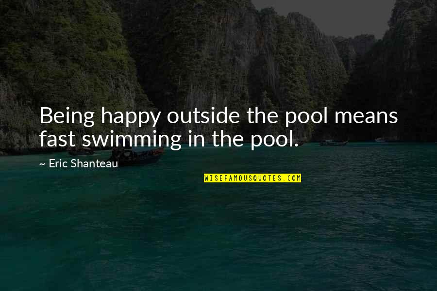 Happy Outside Quotes By Eric Shanteau: Being happy outside the pool means fast swimming Happy Outside Quotes By Eric Shanteau: Being happy outside the pool means fast swimming