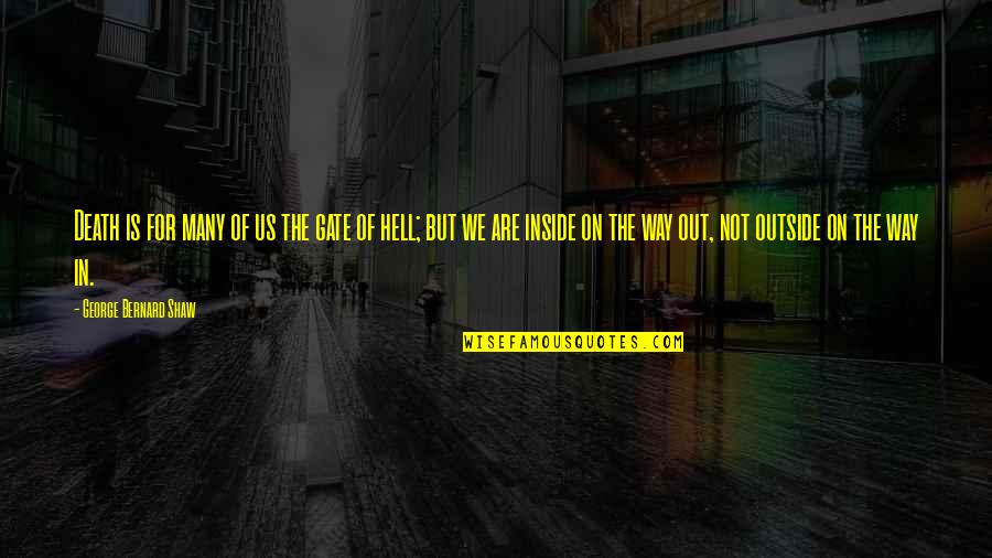 Happy Outside Quotes By George Bernard Shaw: Death is for many of us the gate Happy Outside Quotes By George Bernard Shaw: Death is for many of us the gate