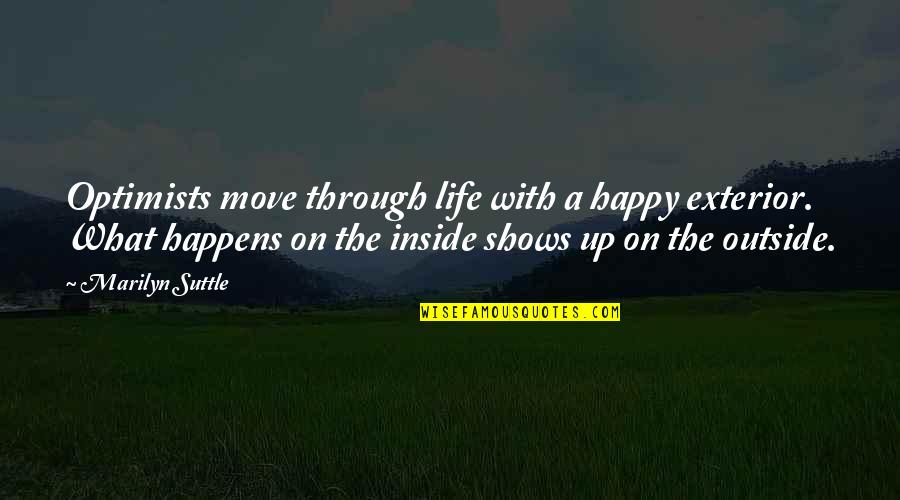 Happy Outside Quotes By Marilyn Suttle: Optimists move through life with a happy exterior. Happy Outside Quotes By Marilyn Suttle: Optimists move through life with a happy exterior.