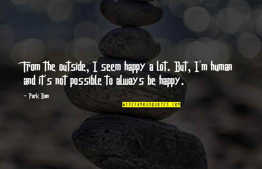Happy Outside Quotes By Park Bom: From the outside, I seem happy a lot. Happy Outside Quotes By Park Bom: From the outside, I seem happy a lot.