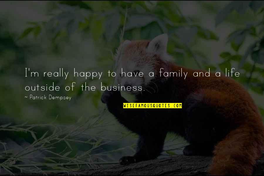 Happy Outside Quotes By Patrick Dempsey: I'm really happy to have a family and Happy Outside Quotes By Patrick Dempsey: I'm really happy to have a family and