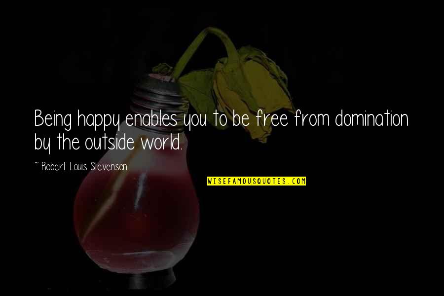 Happy Outside Quotes By Robert Louis Stevenson: Being happy enables you to be free from Happy Outside Quotes By Robert Louis Stevenson: Being happy enables you to be free from