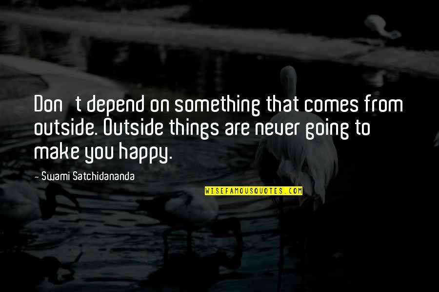 Happy Outside Quotes By Swami Satchidananda: Don't depend on something that comes from outside. Happy Outside Quotes By Swami Satchidananda: Don't depend on something that comes from outside.