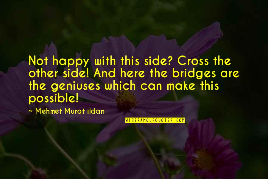 Happy Over Here Quotes By Mehmet Murat Ildan: Not happy with this side? Cross the other Happy Over Here Quotes By Mehmet Murat Ildan: Not happy with this side? Cross the other