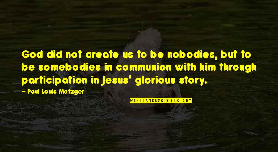 Happy Pakistan Resolution Day Quotes By Paul Louis Metzger: God did not create us to be nobodies, Happy Pakistan Resolution Day Quotes By Paul Louis Metzger: God did not create us to be nobodies,