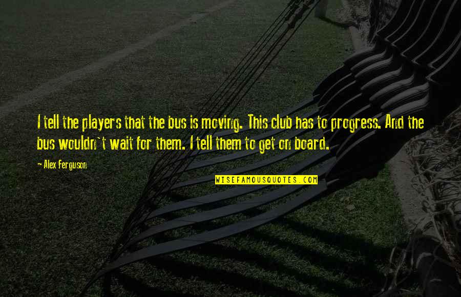 Happy Paryushan Quotes By Alex Ferguson: I tell the players that the bus is