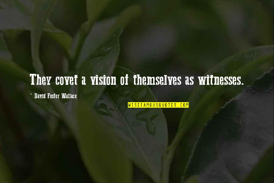 Happy Paryushan Quotes By David Foster Wallace: They covet a vision of themselves as witnesses.