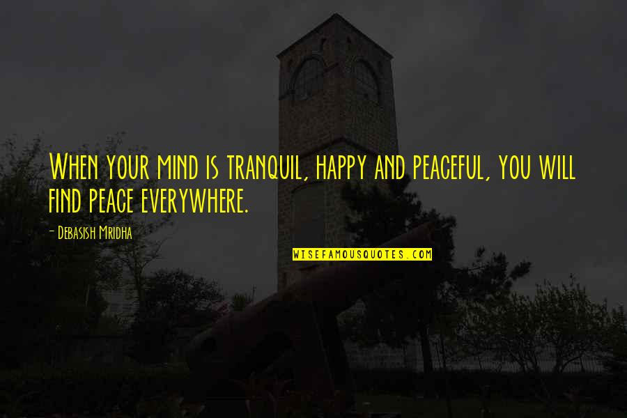 Happy Peaceful Quotes By Debasish Mridha: When your mind is tranquil, happy and peaceful,