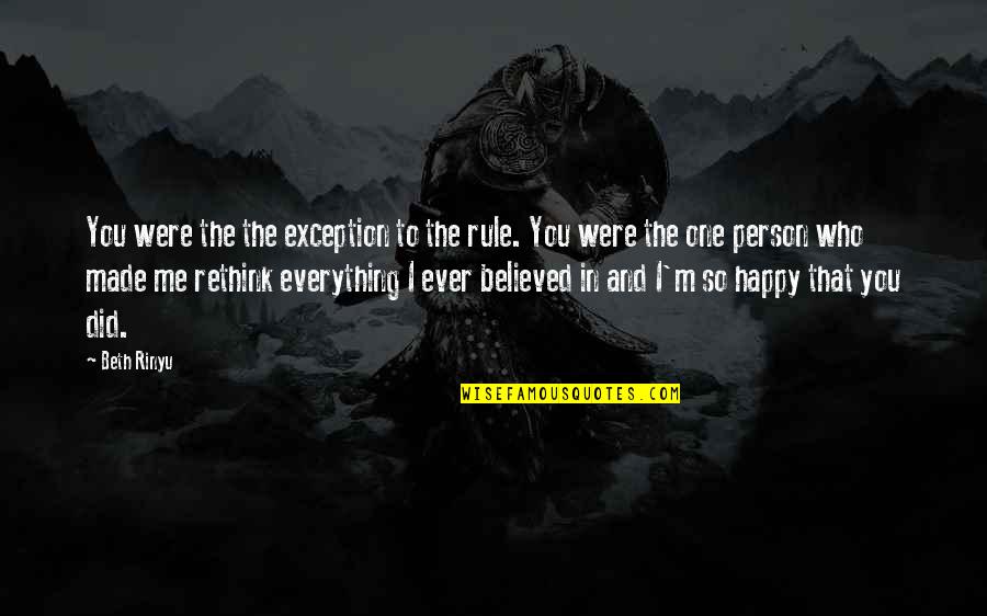 Happy Person Quotes By Beth Rinyu: You were the the exception to the rule.