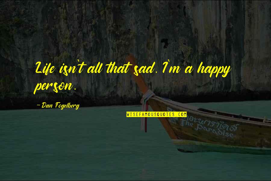 Happy Person Quotes By Dan Fogelberg: Life isn't all that sad. I'm a happy