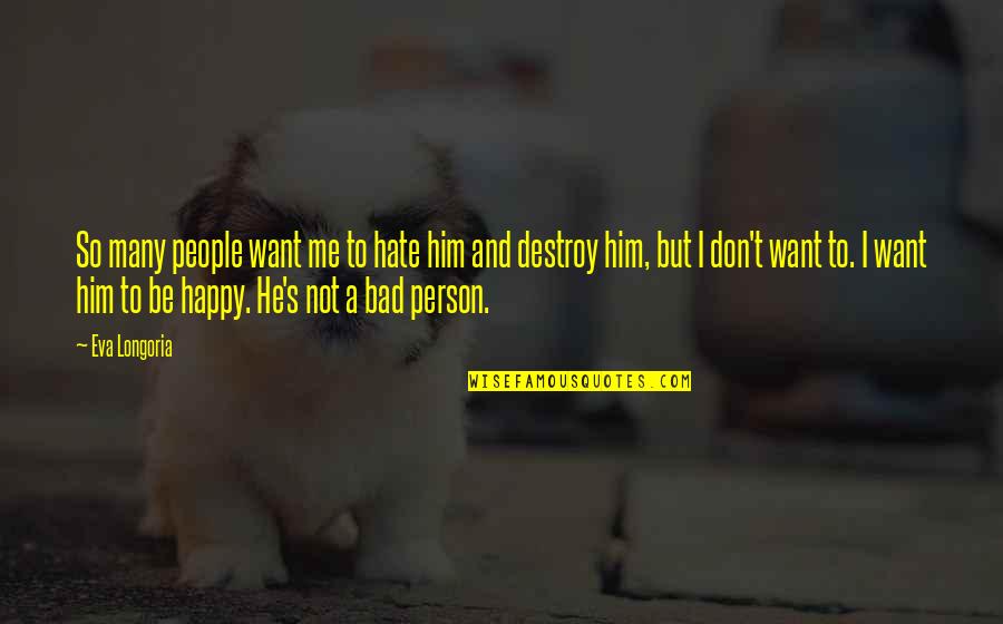 Happy Person Quotes By Eva Longoria: So many people want me to hate him