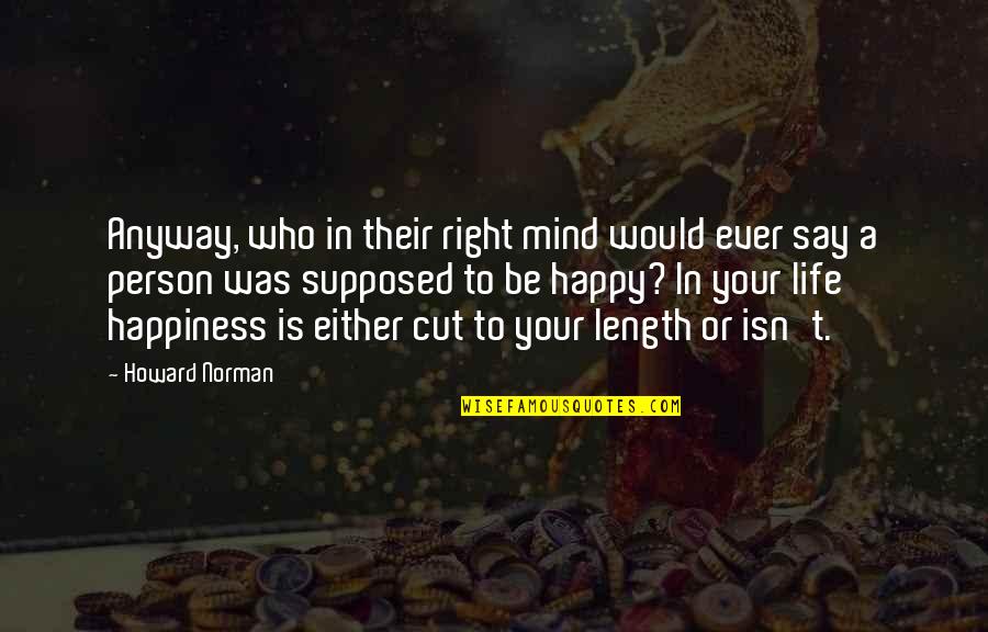 Happy Person Quotes By Howard Norman: Anyway, who in their right mind would ever