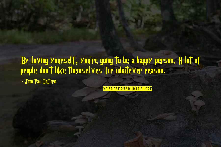 Happy Person Quotes By John Paul DeJoria: By loving yourself, you're going to be a