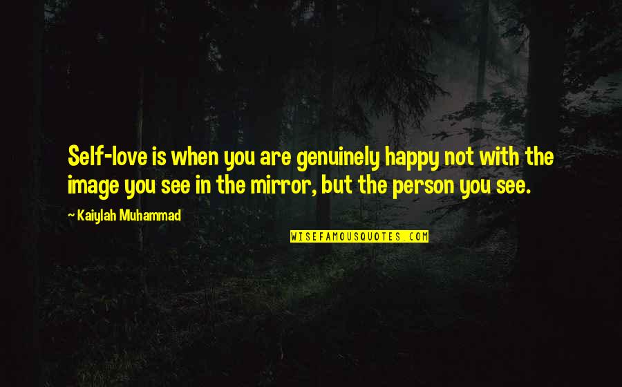Happy Person Quotes By Kaiylah Muhammad: Self-love is when you are genuinely happy not