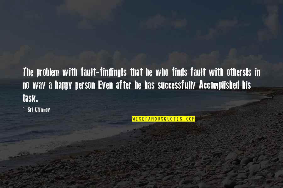 Happy Person Quotes By Sri Chinmoy: The problem with fault-findingIs that he who finds