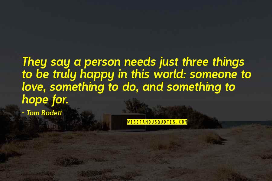 Happy Person Quotes By Tom Bodett: They say a person needs just three things