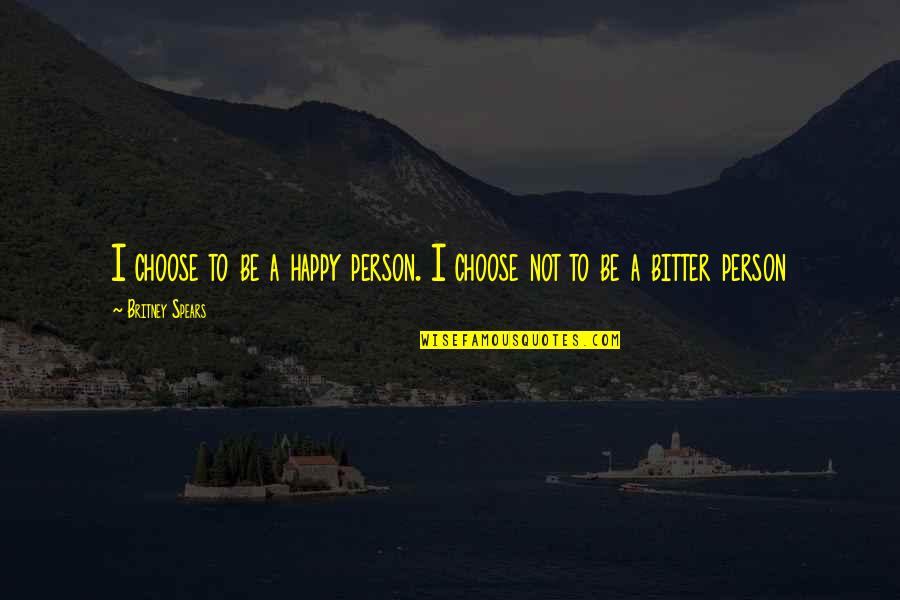 Happy Persons Quotes By Britney Spears: I choose to be a happy person. I