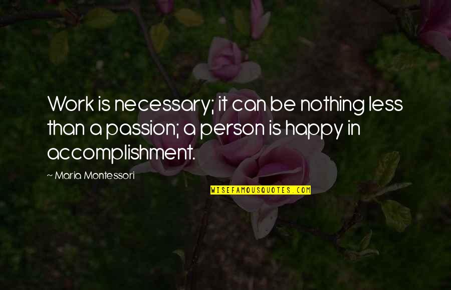 Happy Persons Quotes By Maria Montessori: Work is necessary; it can be nothing less